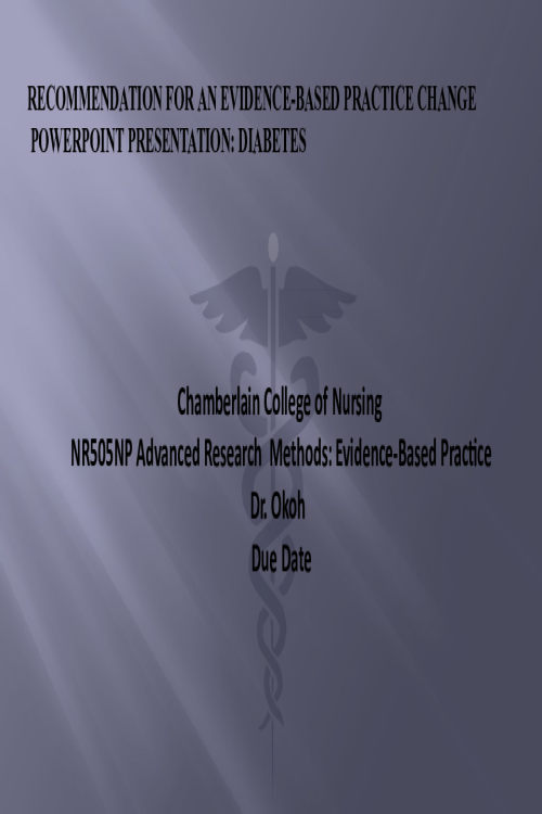 NR 505NP Week 7 Assignment; Recommendation for an Evidence-Based Practice Change PowerPoint Presentation - DIABETES.pptx