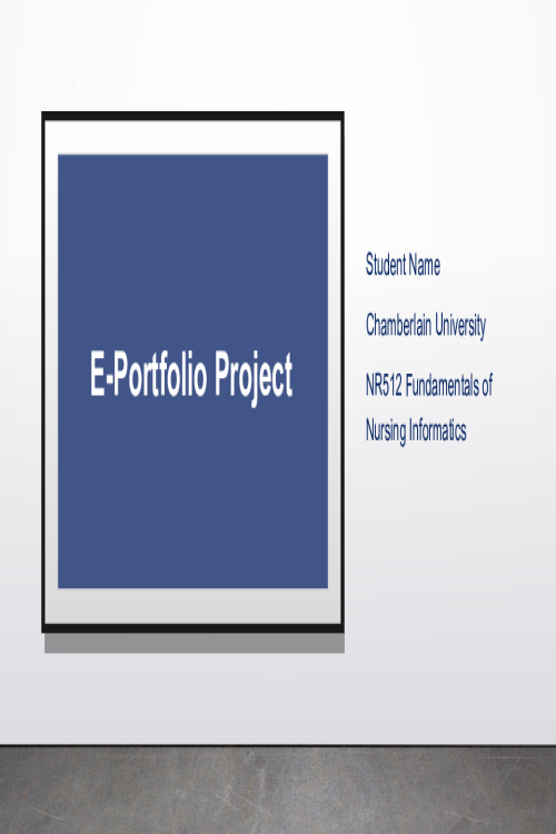 NR 512 Week 3 Assignment; E-Portfolio for the Graduate and Advance Practice Nurse (APN).pptx