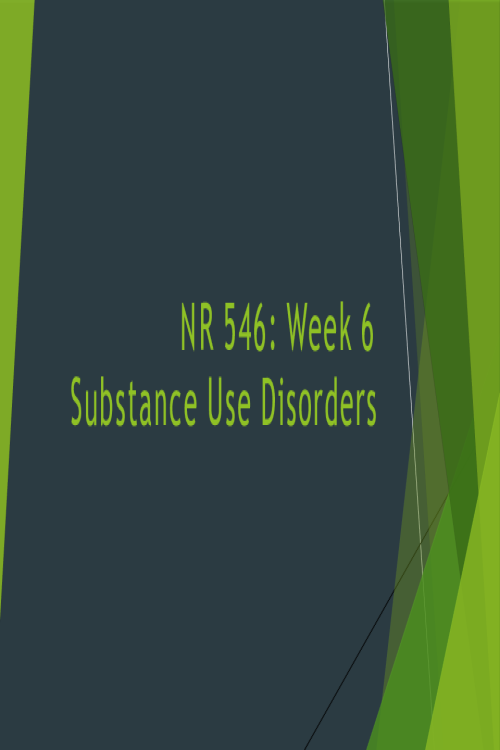 NR 546 Week 6 Review Powerpoint; Substance Use Disorders.pptx