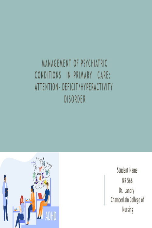 NR 566 Week 7 Assignment; Management of Psychiatric Conditions in Primary Care; ADHD.pptx