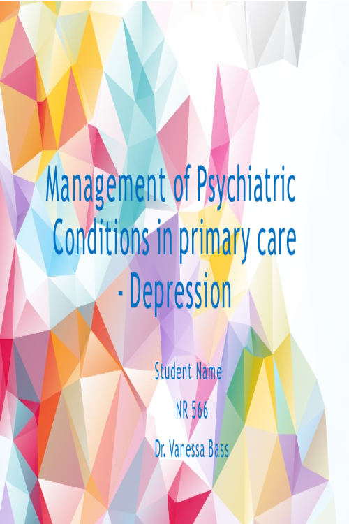 NR 566 Week 7 Assignment; Management of Psychiatric Conditions in Primary Care - Depression.pptx