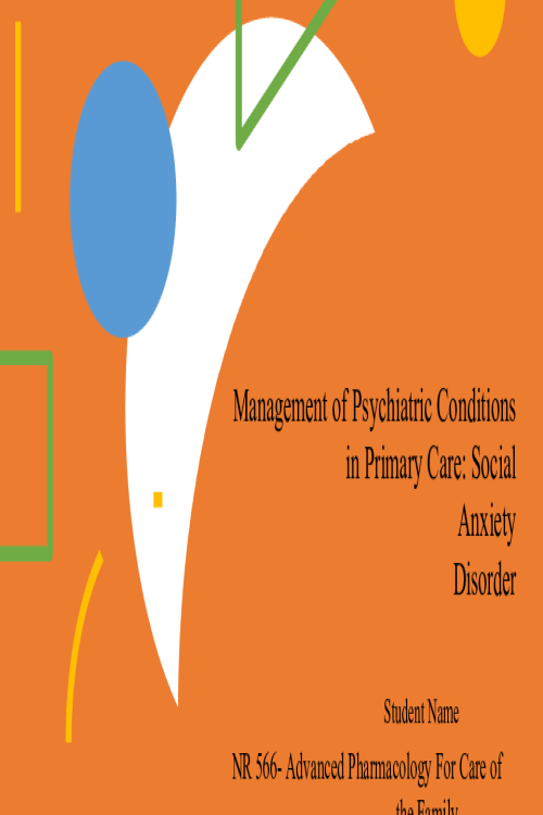 NR 566 Week 7 Assignment; Management of Psychiatric Conditions in Primary Care - Social Anxiety Disorder.pptx