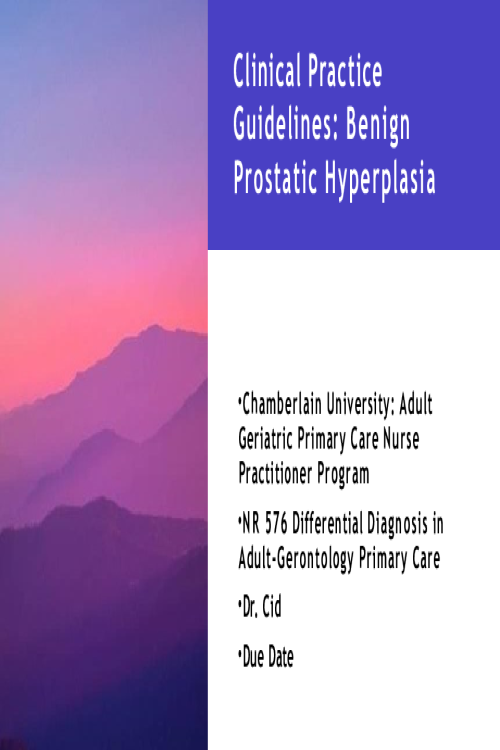 NR 576 Week 7 Assignment; Clinical Practice Guidelines; Benign Prostatic Hyperplasia - Presentation.pptx