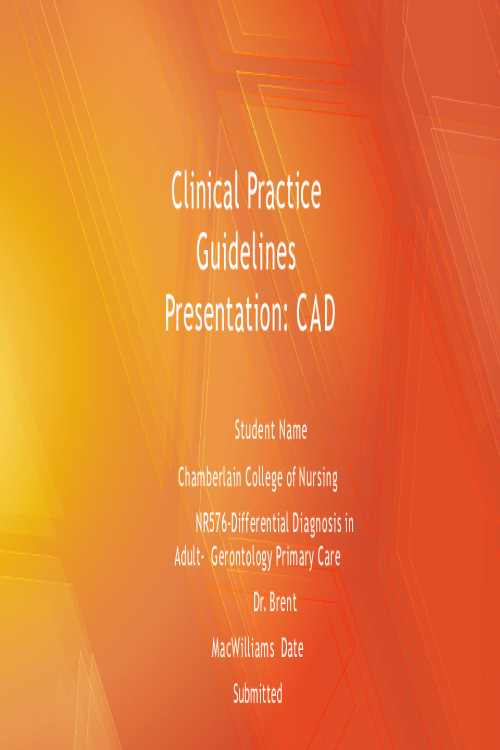 NR 576 Week 7 Clinical Practice Guidelines Presentation; Coronary Artery Disease (CAD).pptx