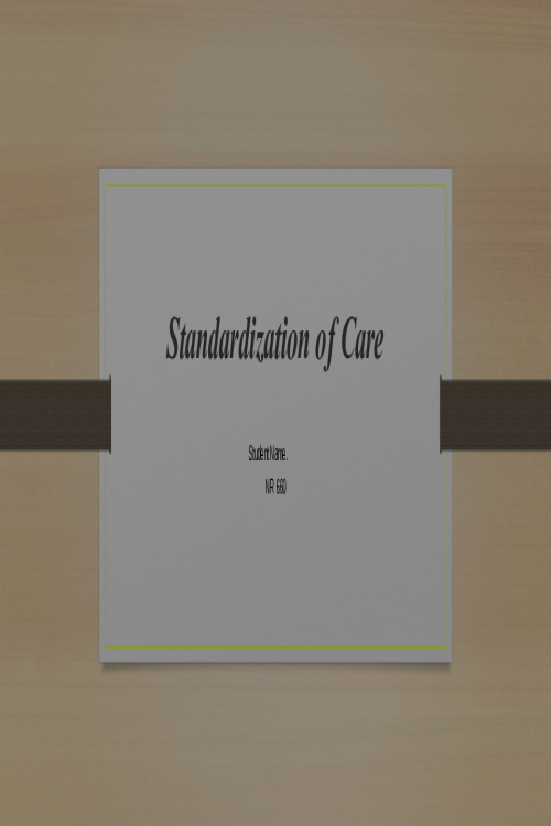 NR 660 Week 7 PowerPoint Presentation; Standardization of Care Presentation.pptx