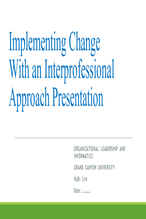 NUR 514 Topic 3 Assignment; Implementing Change With an Interprofessional Approach 