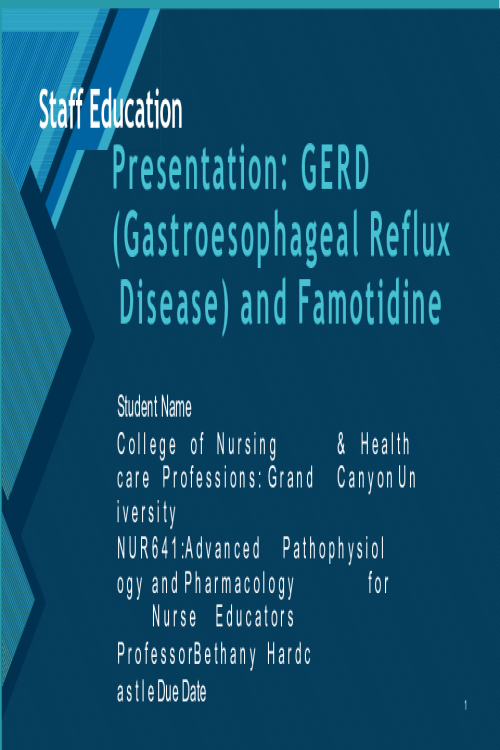 NUR 641E Week 2 Assignment; Staff Education Presentation - GERD (Gastroesophageal R